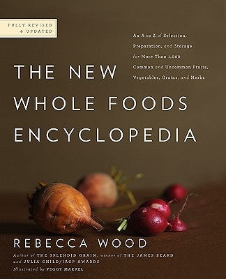 The New Whole Foods Encyclopedia: A Comprehensive Resource for Healthy Eating by Wood, Rebecca