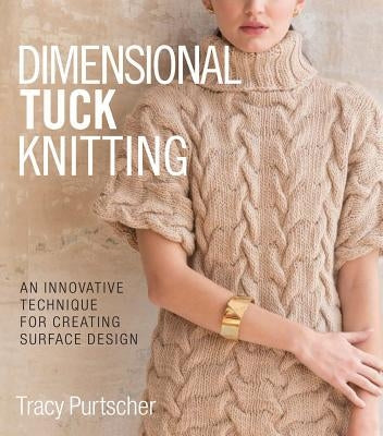 Dimensional Tuck Knitting: An Innovative Technique for Creating Surface Design by Purtscher, Tracy