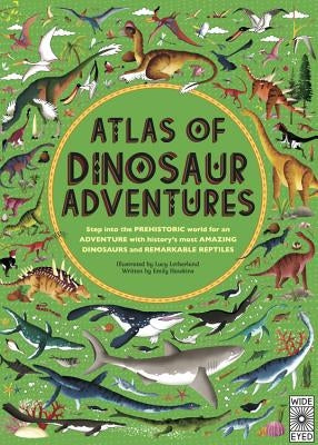 Atlas of Dinosaur Adventures: Step Into a Prehistoric World by Hawkins, Emily