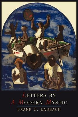 Letters by a Modern Mystic: Excerpts from Letters Written at Dansalan, Lake Lanao, Philippine Islands, to His Father by Laubach, Frank Charles