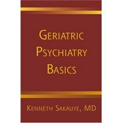 Geriatric Psychiatry Basics by Sakauye, Kenneth