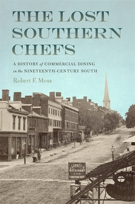 The Lost Southern Chefs: A History of Commercial Dining in the Nineteenth-Century South by Moss, Robert F.