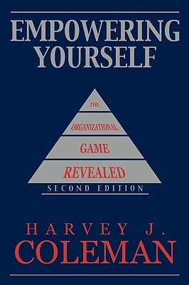 Empowering Yourself: The Organizational Game Revealed by Coleman, Harvey J.