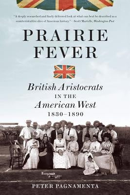 Prairie Fever: British Aristocrats in the American West 1830-1890 by Pagnamenta, Peter