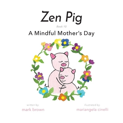 Zen Pig: A Mindful Mother's Day by Brown, Mark