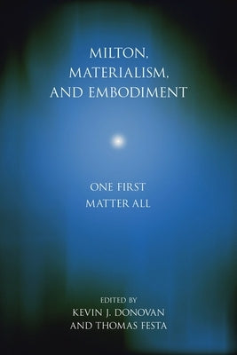 Milton, Materialism, and Embodiment: One First Matter All by Donovan, Kevin J.