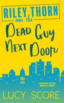 Riley Thorn and the Dead Guy Next Door by Score, Lucy