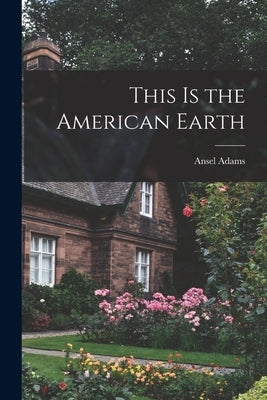 This is the American Earth by Adams, Ansel 1902-1984