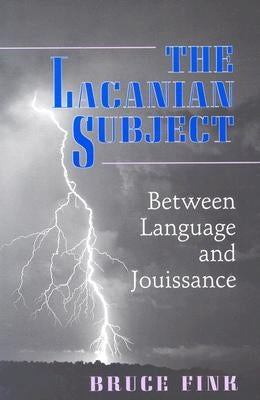 The Lacanian Subject: Between Language and Jouissance by Fink, Bruce
