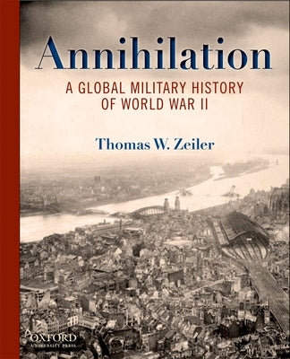 Annihilation: A Global Military History of World War II by Zeiler, Thomas