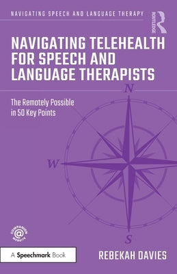 Navigating Telehealth for Speech and Language Therapists: The Remotely Possible in 50 Key Points by Davies, Rebekah