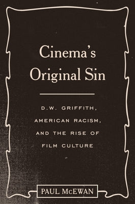 Cinema's Original Sin: D.W. Griffith, American Racism, and the Rise of Film Culture by McEwan, Paul