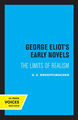 George Eliot's Early Novels: The Limits of Realism by Knoepflmacher, U. C.