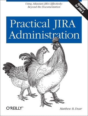 Practical Jira Administration: Using Jira Effectively: Beyond the Documentation by Doar, Matthew B.