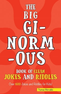 The Big Ginormous Book of Clean Jokes and Riddles: Over 600 Jokes and Riddles for Kids! by Mercaldo, Thomas