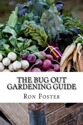 The Bug Out Gardening Guide: Growing Survival Food When It Absolutely Matters by Foster, Ron