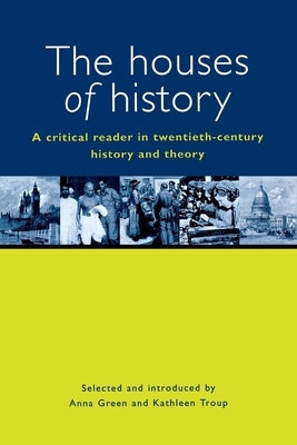 The Houses of History: A Criticial Reader in Twentieth-Century History and Theory by Green, Anna