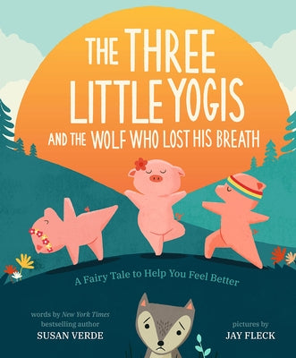 The Three Little Yogis and the Wolf Who Lost His Breath: A Fairy Tale to Help You Feel Better by Verde, Susan