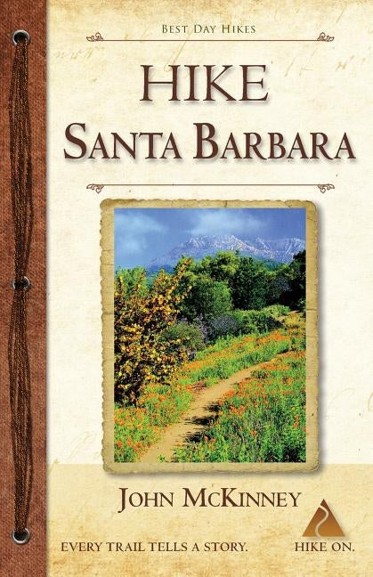 HIKE Santa Barbara: Best Day Hikes in the Canyons & Foothills, Beach Hikes, too! by McKinney, John