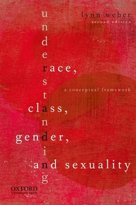 Understanding Race, Class, Gender, and Sexuality: A Conceptual Framework by Weber, Lynn