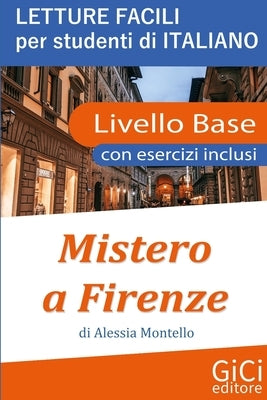 Mistero a Firenze: Letture facili per studenti di Italiano - Livello Base by Montello, Alessia