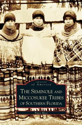 Seminole and Miccosukee Tribes of Southern Florida by West, Patsy