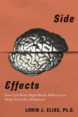 Side Effects: How Left-Brain Right-Brain Differences Shape Everyday Behaviour by Elias, Lorin J.