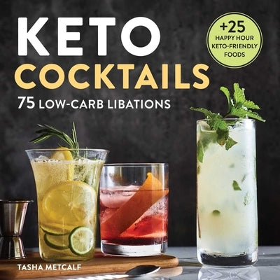 Keto Cocktails: 75 Low-Carb Libations by Metcalf, Tasha