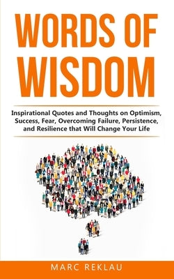 Words of Wisdom: Inspirational Quotes and Thoughts on Optimism, Success, Fear, Overcoming Failure, Persistence, and Resilience that Wil by Reklau, Marc