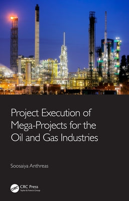 Project Execution of Mega-Projects for the Oil and Gas Industries by Anthreas, Soosaiya