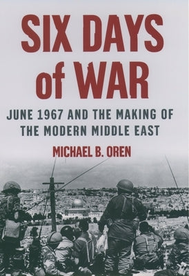Six Days of War: June 1967 and the Making of the Modern Middle East by Oren, Michael B.