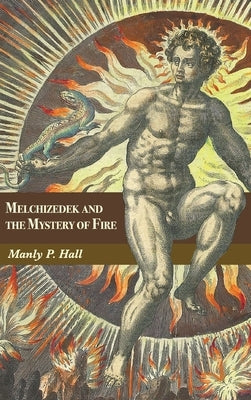 Melchizedek and the Mystery of Fire: A Treatise in Three Parts by Hall, Manly P.