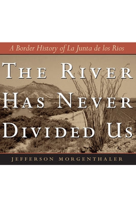 The River Has Never Divided Us: A Border History of La Junta de Los Rios by Morgenthaler, Jefferson