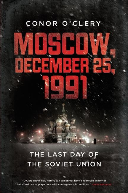 Moscow, December 25, 1991: The Last Day of the Soviet Union by O'Clery, Conor