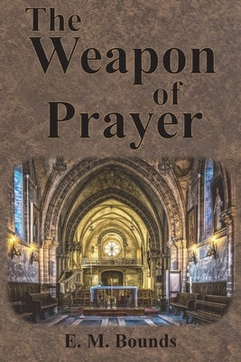 The Weapon of Prayer by Bounds, Edward M.