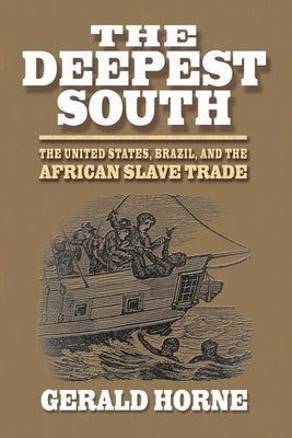 The Deepest South: The United States, Brazil, and the African Slave Trade by Horne, Gerald