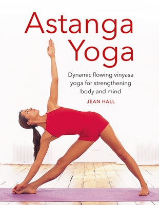 Astanga Yoga: Dynamic Flowing Vinyasa Yoga for Strengthening Body and Mind by Hall, Jean