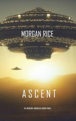 Ascent (The Invasion Chronicles-Book Three): A Science Fiction Thriller by Rice, Morgan