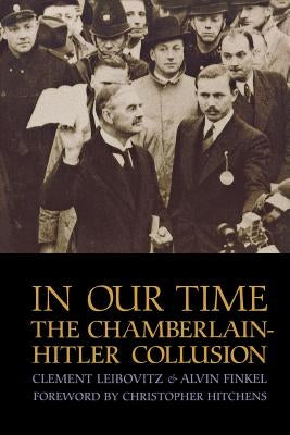 In Our Time: The Chamberlain-Hitler Collusion by Leibovitz, Clement