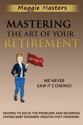 Mastering the Art of Your Retirement by Masters, Maggie