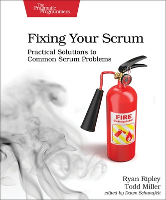 Fixing Your Scrum: Practical Solutions to Common Scrum Problems by Ripley, Ryan