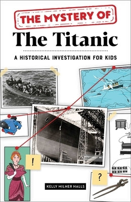 The Mystery of the Titanic: A Historical Investigation for Kids by Halls, Kelly Milner