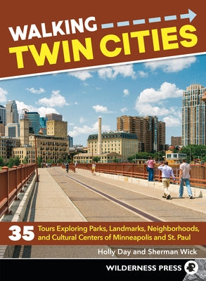 Walking Twin Cities: 35 Tours Exploring Parks, Landmarks, Neighborhoods, and Cultural Centers of Minneapolis and St. Paul (Revised) by Day, Holly