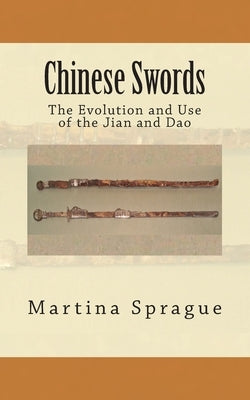 Chinese Swords: The Evolution and Use of the Jian and Dao by Sprague, Martina