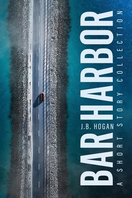 Bar Harbor: A Short Story Collection by Hogan, J. B.