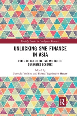 Unlocking SME Finance in Asia: Roles of Credit Rating and Credit Guarantee Schemes by Yoshino, Naoyuki