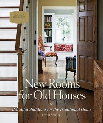 New Rooms for Old Houses: Beautiful Additions for the Traditional Home by Shirley, Frank
