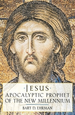 Jesus: Apocalyptic Prophet of the New Millennium by Ehrman, Bart D.