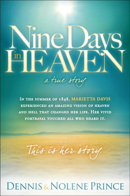 Nine Days in Heaven, a True Story: In the Summer of 1848, Marietta Davis Experienced an Amazing Vision of Heaven and Hell That Changed Her Life. Her V by Prince, Dennis