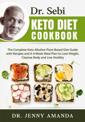 Dr. Sebi Keto Diet Cookbook: The Complete Keto Alkaline Plant Based Diet Guide with Recipes and A 4-Week Meal Plan to Lose Weight, Cleanse Body and by Amanda, Jenny